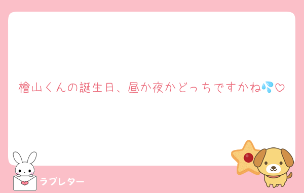 檜山くんの誕生日、昼か夜かどっちですかね💦