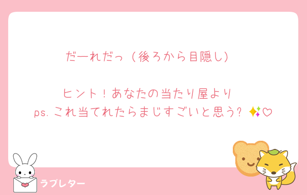 だーれだっ♡(後ろから目隠し)

ヒント！あなたの当たり屋より
ps.これ当てれたらまじすごいと思う✨👏
