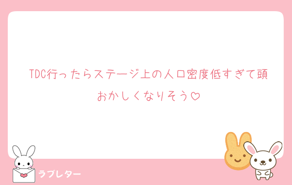 TDC行ったらステージ上の人口密度低すぎて頭おかしくなりそう