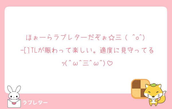 ほぉーらラブレターだぞぉ☆三╰( ^o^)╮-[]TLが賑わって楽しい。適度に見守ってるｯ(^ω^三^ω^)