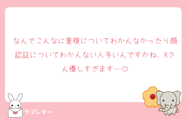 なんでこんなに重複についてわかんなかったり顔認証についてわかんない人多いんですかね、Kさん優しすぎます…