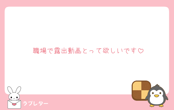 職場で露出動画とって欲しいです