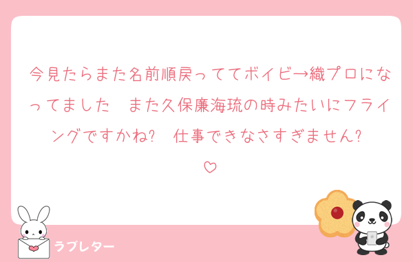 今見たらまた名前順戻っててボイビ→織プロになってました　また久保廉海琉の時みたいにフライングですかね⁉️ 仕事できなさすぎません⁉️