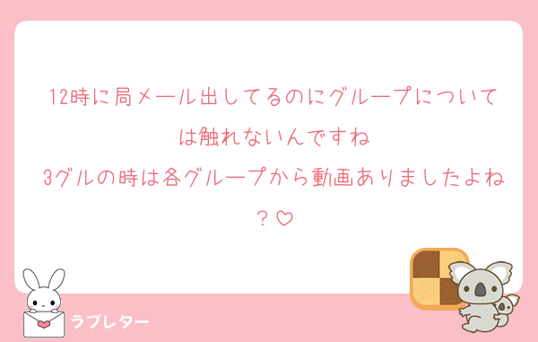 12時に局メール出してるのにグループについては触れないんですね
3グルの時は各グループから動画ありましたよね？