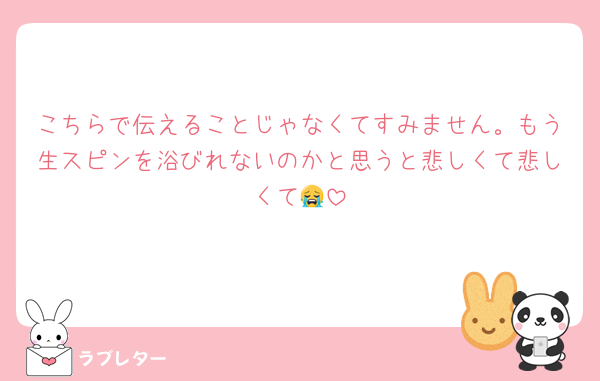 こちらで伝えることじゃなくてすみません。もう生スピンを浴びれないのかと思うと悲しくて悲しくて😭