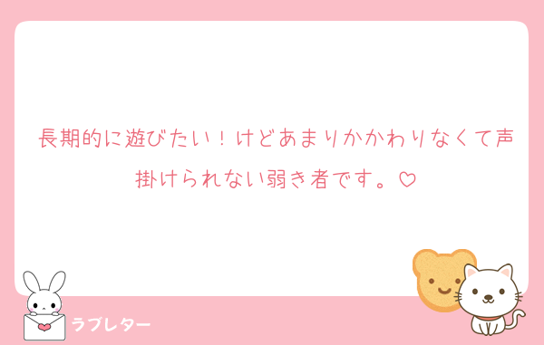 長期的に遊びたい！けどあまりかかわりなくて声掛けられない弱き者です。
