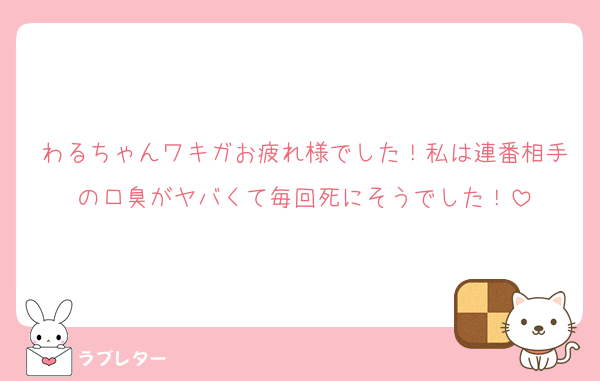 わるちゃんワキガお疲れ様でした！私は連番相手の口臭がヤバくて毎回死にそうでした！
