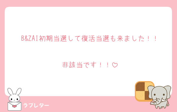 B&ZAI初期当選して復活当選も来ました！！
非該当です！！