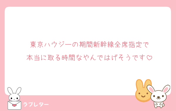 東京ハウジーの期間新幹線全席指定で
本当に取る時間なやんではげそうです