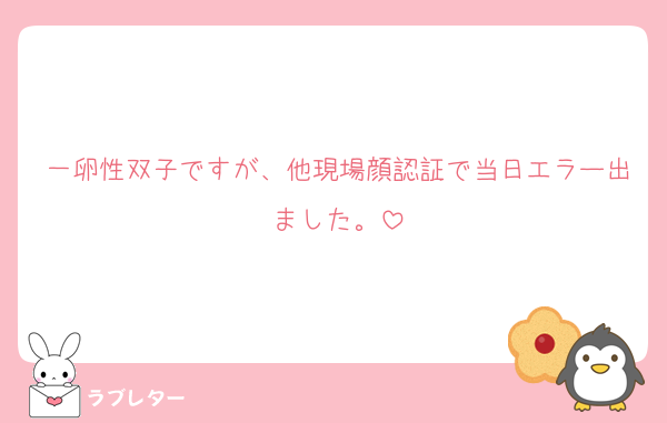 一卵性双子ですが、他現場顔認証で当日エラー出ました。