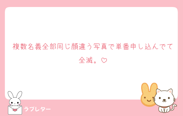 複数名義全部同じ顔違う写真で単番申し込んでて全滅。
