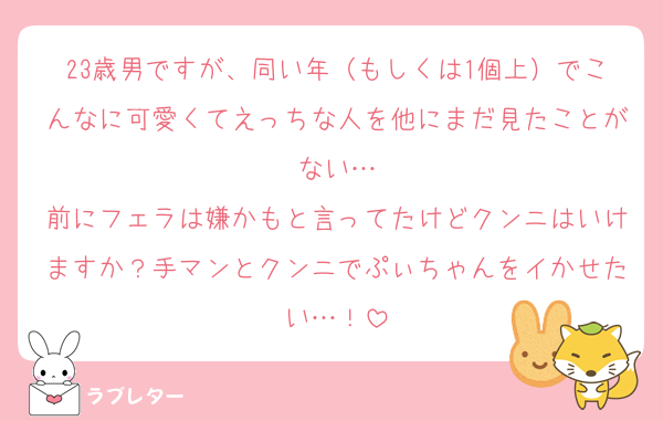 23歳男ですが、同い年（もしくは1個上）でこんなに可愛くてえっちな人を他にまだ見たことがない…
前にフェラは嫌かもと言ってたけどクンニはいけますか？手マンとクンニでぷぃちゃんをイかせたい…！
