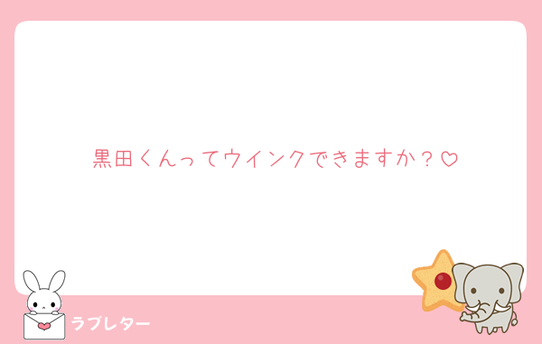 黒田くんってウインクできますか？
