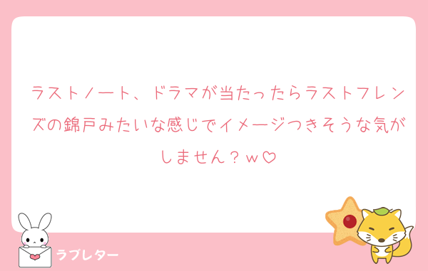 ラストノート、ドラマが当たったらラストフレンズの錦戸みたいな感じでイメージつきそうな気がしません？ｗ