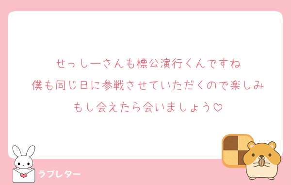 せっしーさんも標公演行くんですね
僕も同じ日に参戦させていただくので楽しみ
もし会えたら会いましょう