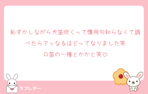 恥ずかしながら犬笛吹くって慣用句知らなくて調べたらアッなるほどってなりました笑
口笛の一種とかかと笑