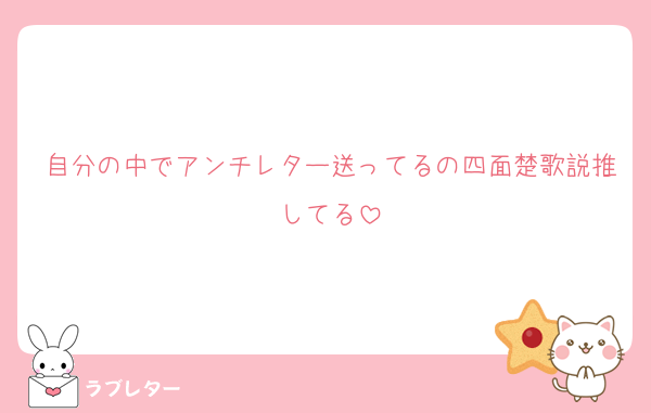 自分の中でアンチレター送ってるの四面楚歌説推してる