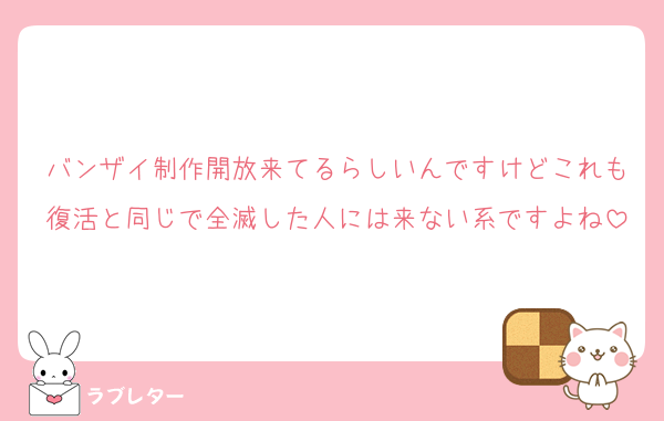 バンザイ制作開放来てるらしいんですけどこれも復活と同じで全滅した人には来ない系ですよね