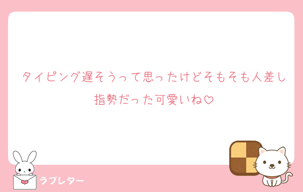 タイピング遅そうって思ったけどそもそも人差し指勢だった可愛いね