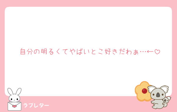 自分の明るくてやばいとこ好きだわぁ…←