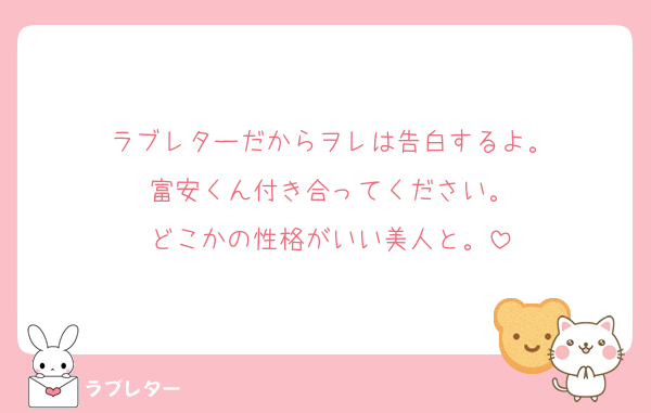 ラブレターだからヲレは告白するよ。
富安くん付き合ってください。
どこかの性格がいい美人と。