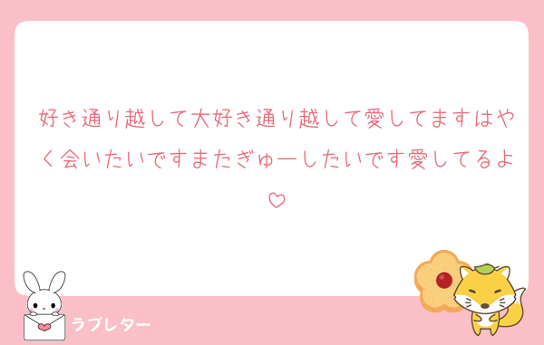 好き通り越して大好き通り越して愛してますはやく会いたいですまたぎゅーしたいです愛してるよ