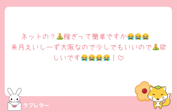 ネットの？💰稼ぎって簡単ですか😭😭😭
来月えいしーず大阪なので少しでもいいので💰欲しいです😭😭😭😭｜