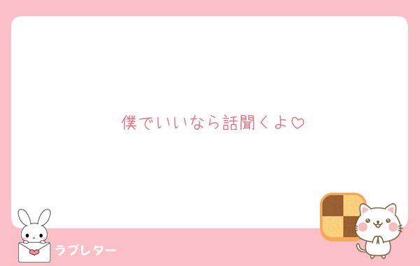 僕でいいなら話聞くよ