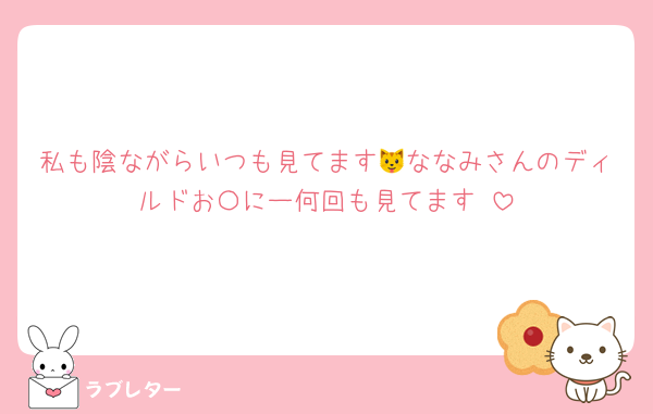 私も陰ながらいつも見てます🐱ななみさんのディルドお〇にー何回も見てます♡