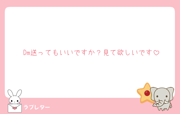 Dm送ってもいいですか？見て欲しいです