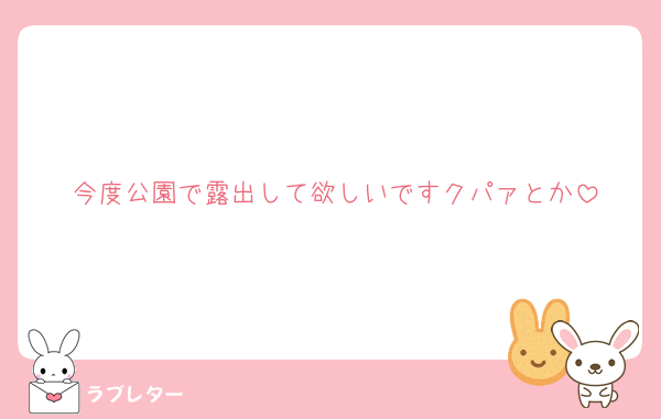 今度公園で露出して欲しいですクパァとか