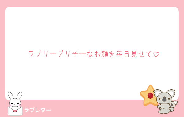 ラブリープリチーなお顔を毎日見せて
