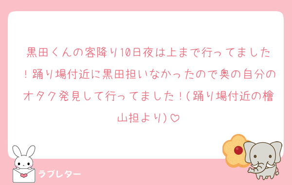 黒田くんの客降り10日夜は上まで行ってました！踊り場付近に黒田担いなかったので奥の自分のオタク発見して行ってました！(踊り場付近の檜山担より)