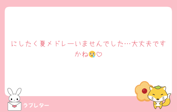 にしたく夏メドレーいませんでした…大丈夫ですかね😢