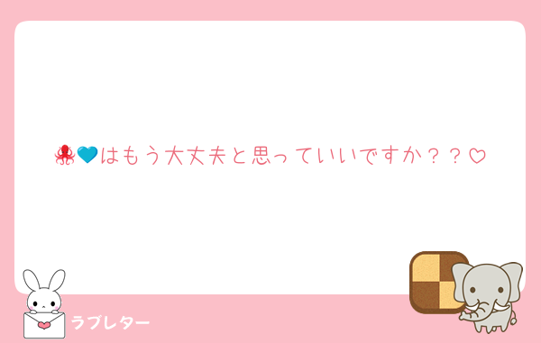 🐙💙はもう大丈夫と思っていいですか？？
