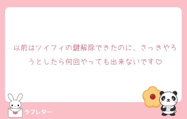 以前はツイフィの鍵解除できたのに、さっきやろうとしたら何回やっても出来ないです