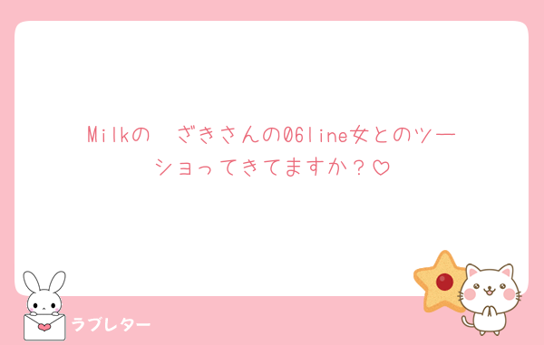Milkの🧂ざきさんの06line女とのツーショってきてますか？
