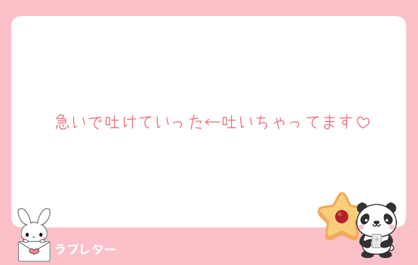 急いで吐けていった←吐いちゃってます