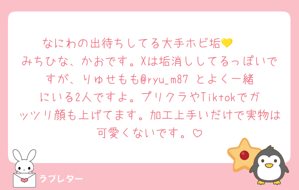 なにわの出待ちしてる大手ホビ垢🩷💛
みちひな、かおです。Xは垢消ししてるっぽいですが、りゅせもも@ryu_m87 とよく一緒にいる2人ですよ。プリクラやTiktokでガッツリ顔も上げてます。加工上手いだけで実物は可愛くないです。