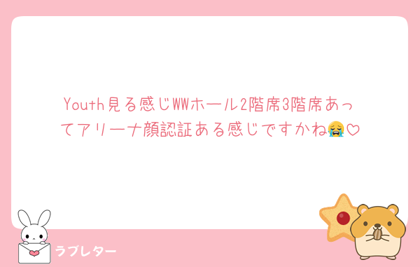 Youth見る感じWWホール2階席3階席あってアリーナ顔認証ある感じですかね😭