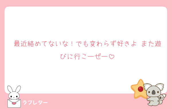 最近絡めてないな！でも変わらず好きよ♡また遊びに行こーぜー
