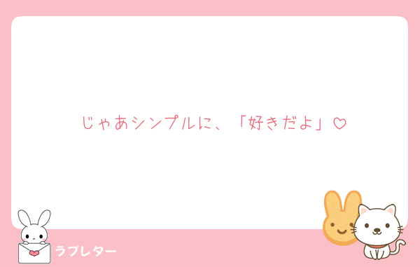 じゃあシンプルに、「好きだよ」