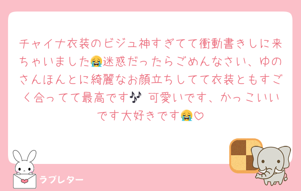 チャイナ衣装のビジュ神すぎてて衝動書きしに来ちゃいました😭迷惑だったらごめんなさい、ゆのさんほんとに綺麗なお顔立ちしてて衣装ともすごく合ってて最高です🎶♡可愛いです、かっこいいです大好きです😭