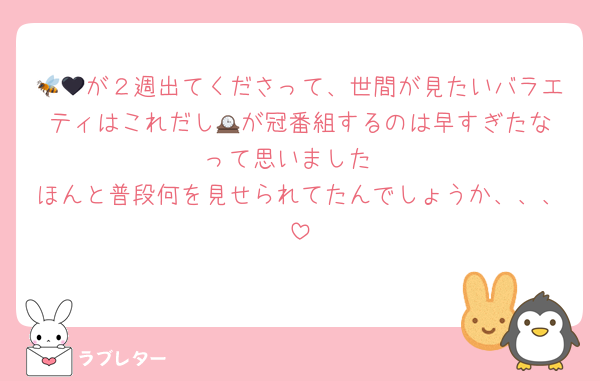 🐝🖤が２週出てくださって、世間が見たいバラエティはこれだし🕰️が冠番組するのは早すぎたなって思いました
ほんと普段何を見せられてたんでしょうか、、、