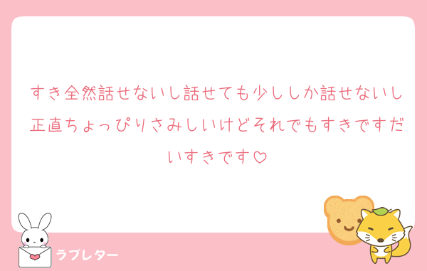 すき全然話せないし話せても少ししか話せないし正直ちょっぴりさみしいけどそれでもすきですだいすきです