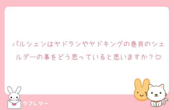 パルシェンはヤドランやヤドキングの巻貝のシェルダーの事をどう思っていると思いますか？