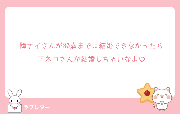 障ナイさんが30歳までに結婚できなかったら
下ネコさんが結婚しちゃいなよ