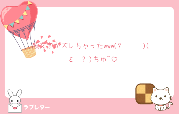 顔文字がズレちゃったwww(๑ ˘ ³˘)(˘ε˘ ๑)ちゅ~