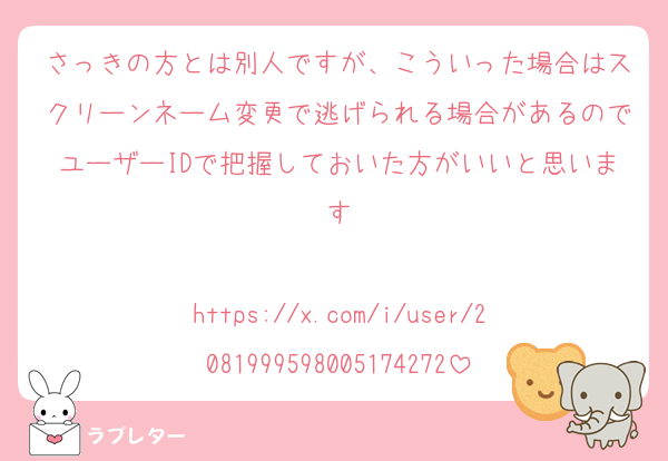 さっきの方とは別人ですが、こういった場合はスクリーンネーム変更で逃げられる場合があるのでユーザーIDで把握しておいた方がいいと思います

https://x.com/i/user/2081999598005174272